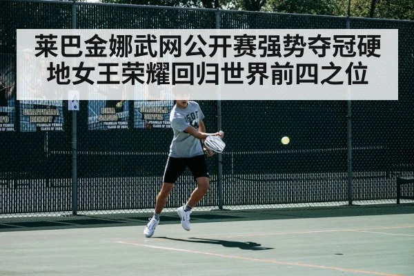 莱巴金娜武网公开赛强势夺冠硬地女王荣耀回归世界前四之位